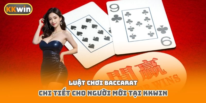 Luật chơi Baccarat chi tiết cho người mới tại Kkwin