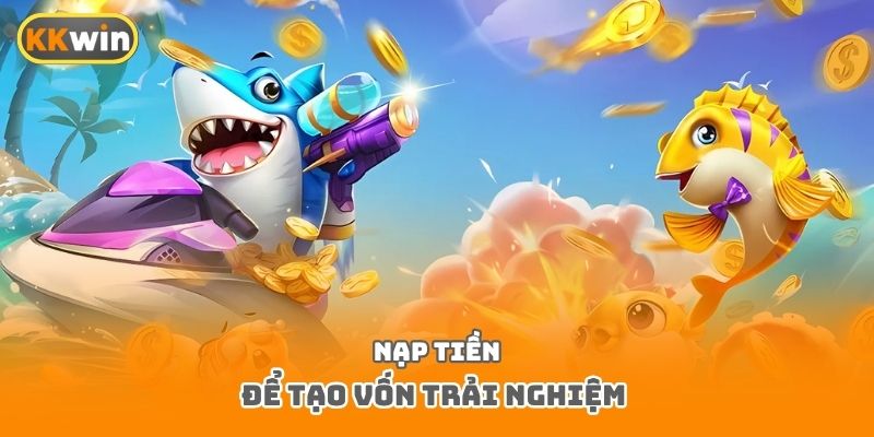 Nạp tiền để tạo vốn trải nghiệm 