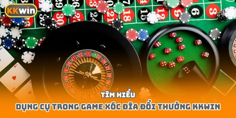 Tìm hiểu dụng cụ trong game xóc đĩa đổi thưởng Kkwin