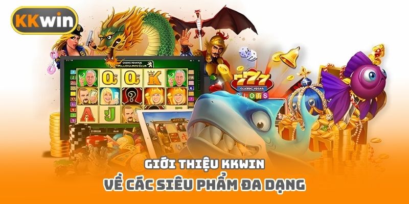 Giới thiệu Kkwin về các siêu phẩm đa dạng