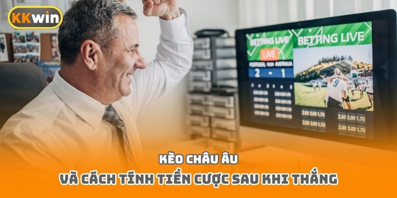 Kèo châu Âu và cách tính tiền cược sau khi thắng