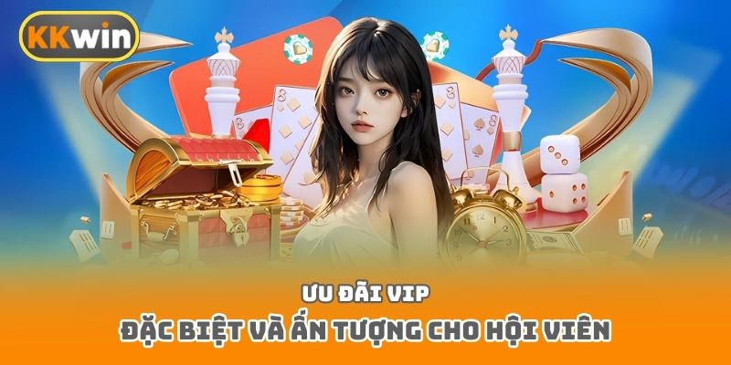 Ưu đãi VIP đặc biệt và ấn tượng cho hội viên
