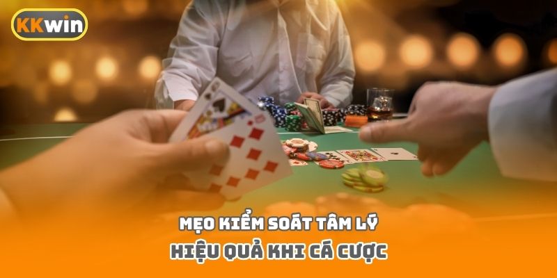 Mẹo kiểm soát tâm lý hiệu quả khi cá cược