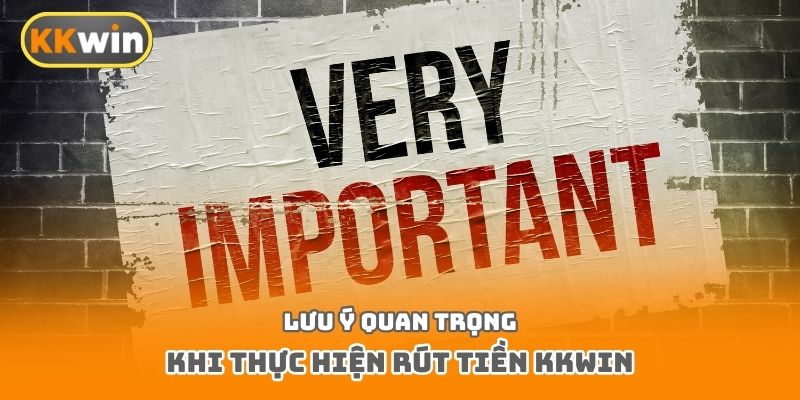 Lưu ý quan trọng khi thực hiện rút tiền Kkwin